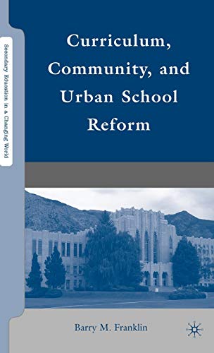 Curriculum, Community, and Urban School Reform (Secondary Education in a Changing World) - Franklin, B.