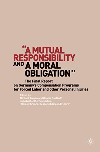 Stock image for A "A Mutual Responsibility and a Moral Obligation": The Final Report on Germany's Compensation Programs for Forced Labor and Other Personal Injuries for sale by Ergodebooks