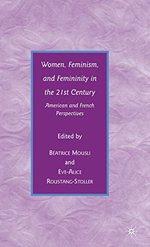 Stock image for Women, Feminism, and Femininity in the 21st Century: American and French Perspectives for sale by THE SAINT BOOKSTORE