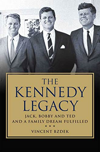 Imagen de archivo de The Kennedy Legacy: Jack, Bobby and Ted and a Family Dream Fulfilled a la venta por 2Vbooks