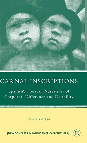 CARNAL INSCRIPTIONS: SPANISH AMERICAN NARRATIVES OF CORPOREAL DIFFERENCE AND DISABILITY