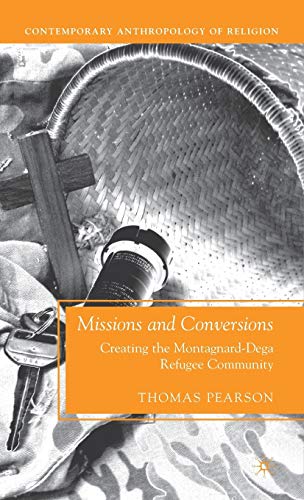 Missions and Conversions: Creating the Montagnard-Dega Refugee Community (Contemporary Anthropolo...