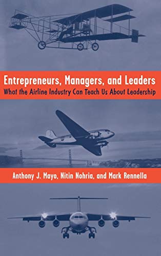 Entrepreneurs, Managers, and Leaders: What the Airline Industry Can Teach Us about Leadership - Mayo, Anthony J., Nohria, Nitin