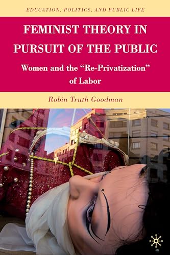 9780230616400: Feminist Theory in Pursuit of the Public: Women and the “Re-Privatization” of Labor (Education, Politics and Public Life)
