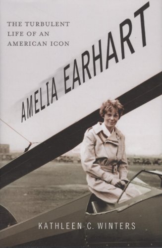 Amelia Earhart: The Turbulent Life of an American Icon