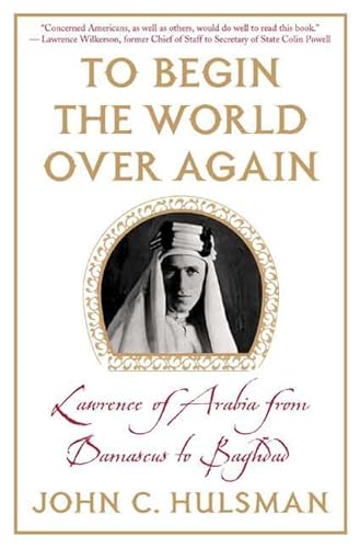 Imagen de archivo de To Begin the World over Again : Lawrence of Arabia from Damascus to Baghdad a la venta por Better World Books