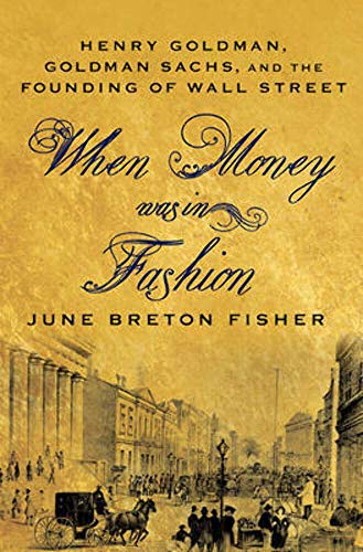 Beispielbild fr When Money Was in Fashion : Henry Goldman, Goldman Sachs, and the Founding of Wall Street zum Verkauf von Henry E. Lehrich