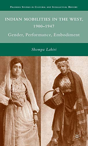 Indian Mobilities in the West, 1900-1947 Gender, Performance, Embodiment