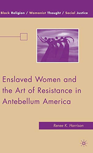 Beispielbild fr Enslaved Women and the Art of Resistance in Antebellum America (Black Religion/Womanist Thought/Social Justice) zum Verkauf von Midtown Scholar Bookstore