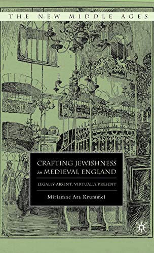 9780230618701: Crafting Jewishness in Medieval England: Legally Absent, Virtually Present (The New Middle Ages)