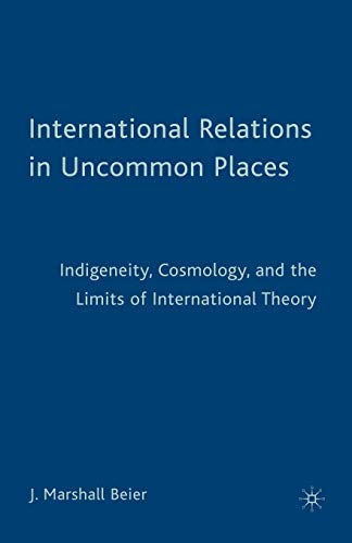 Imagen de archivo de International Relations in Uncommon Places: Indigeneity, Cosmology, and the Limits of International Theory a la venta por Chiron Media