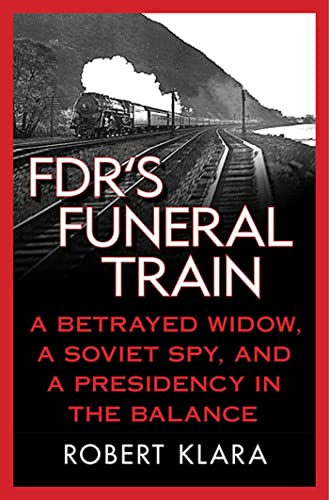 Stock image for FDR's Funeral Train: A Betrayed Widow, a Soviet Spy, and a Presidency in the Balance for sale by ZBK Books