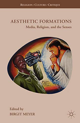 Aesthetic Formations: Media, Religion, and the Senses (Religion/Culture/Critique)