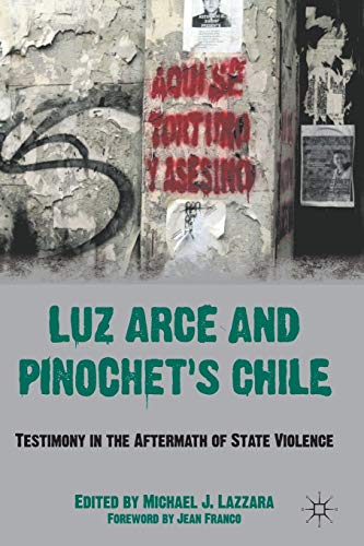 9780230622760: Luz Arce and Pinochet's Chile: Testimony in the Aftermath of State Violence