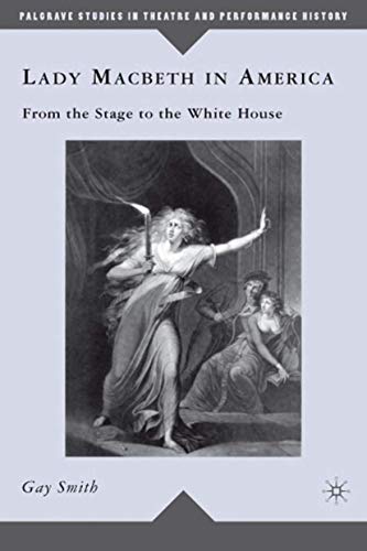 Lady Macbeth in America: From the Stage to the White House.