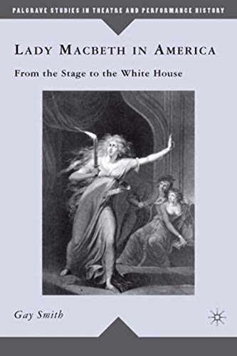 

Lady Macbeth in America: From the Stage to the White House (Palgrave Studies in Theatre and Performance History)