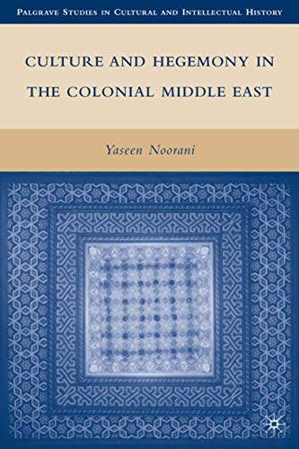 Culture and Hegemony in the Colonial Middle East (Palgrave Studies in Cultural and Intellectual H...