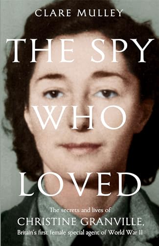 THE SPY WHO LOVED:THE SECRETS AND LIVES OF CHRISTINE GRANVILLE.- Britain's First Female Special A...