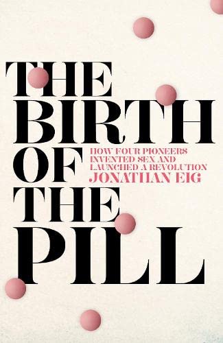 9780230770140: The Birth of the Pill: How Four Pioneers Reinvented Sex and Launched a Revolution