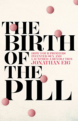 9780230770140: The Birth of the Pill: How Four Pioneers Reinvented Sex and Launched a Revolution