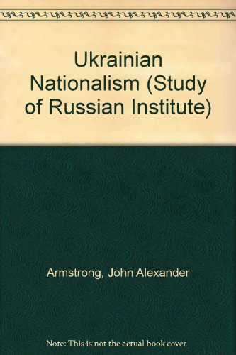 Ukrainian Nationalism (Study of Russian Institute) - John A. Armstrong