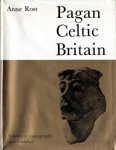 Pagan Celtic Britain: Studies in Iconography and Tradition - Anne Ross