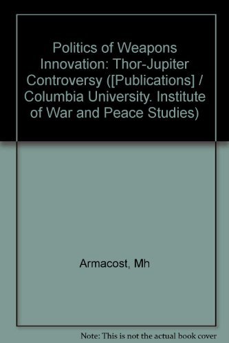 Politics of Weapons Innovation: The Thor-Jupiter Controversy