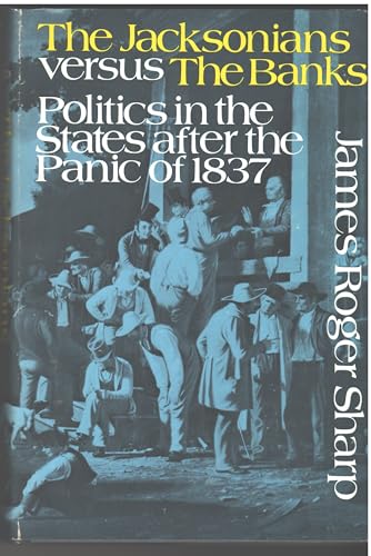 The Jacksonians versus the banks;: Politics in the States after the panic of 1837 (9780231032605) by Sharp, James Roger
