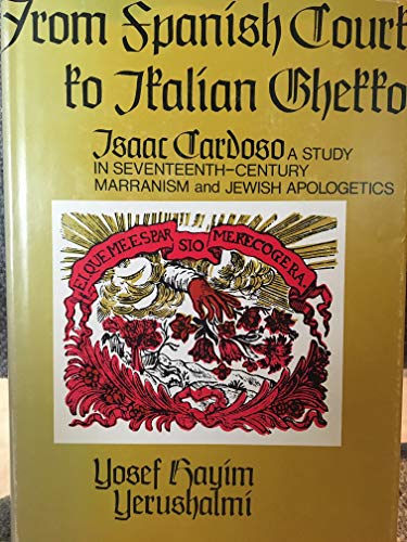 From Spanish Court to Italian Ghetto Isaac Cardoso: A Study in Seventeenth-Century Marranism and Jewish Apologetics (9780231032865) by Yerushalmi, Yosef Hayim