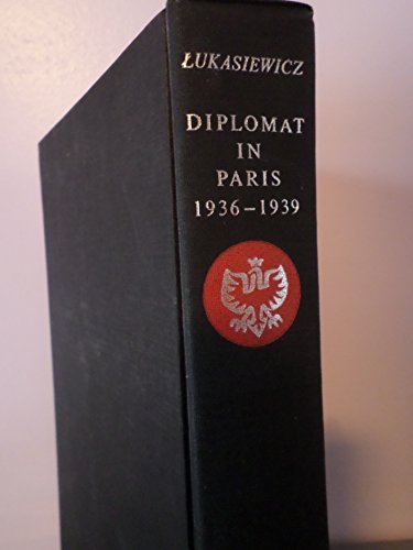 Diplomat in Paris, 1936-1939: Papers and Memoirs of Juliusz Lukasiewicz, Ambassador of Poland