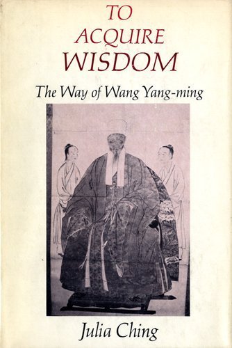 To Acquire Wisdom: The Way of Wang Yang-Ming (Studies in Oriental Culture) (9780231039383) by Ching, Julia; Wang, Yangming