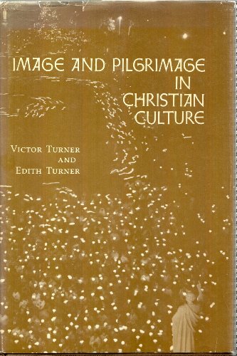 Image and Pilgrimage in Christian Culture: Anthropological Perspectives (Lectures on the History of Religions, New Ser., No. 11) (9780231042864) by Turner, Victor Witter; Turner, Edith L. B.