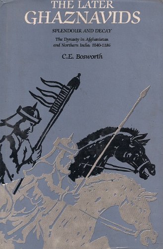 9780231044288: The Later Ghaznavids: Splendour and Decay : The Dynasty in Afghanistan and Northern India, 1040-1186 (Persian Studies Series)