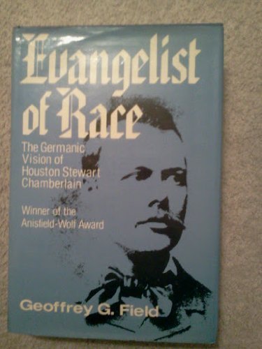 Evangelist of Race: The Germanic Vision of Houston Stewart Chamberlain