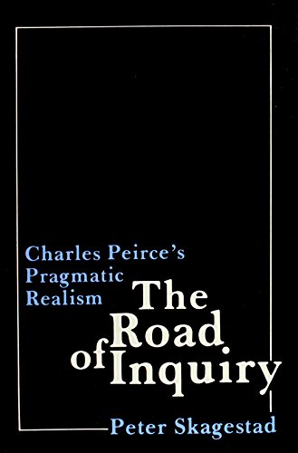 The Road of Inquiry. Charles Peirce's Pragmatic Realism