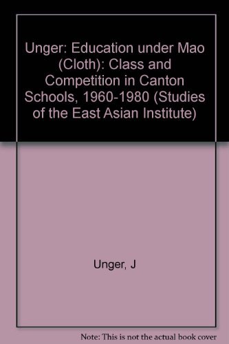 Education Under Mao: Class and Competition in Canton Schools, 1960-1980 (Studies of the East Asian Institute) (9780231052986) by Unger, Jonathan
