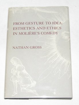 9780231054409: From Gesture to Idea: Aesthetics and Ethics in Moliere's Comedy: Esthetics and Ethics in Molire's Comedy