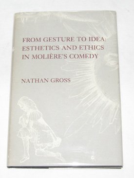 Stock image for From Gesture to Idea : Esthetics and Ethics in Molire's Comedy for sale by Better World Books