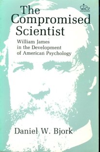 The Compromised Scientist: William James in the Development of American Psychology (9780231055017) by Bjork, Daniel W.