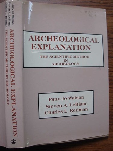 Stock image for Archeological Explanation: The Scientific Method in Archeology for sale by Windows Booksellers