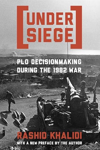 Under Siege : PLO Decisionmaking During the 1982 War - Khalidi, Rashid