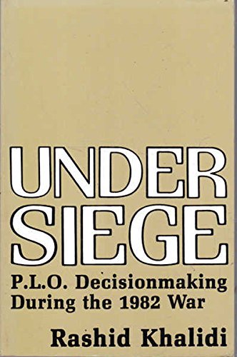 Under Siege: P.L.O. Decision Making During the 1982 War (9780231061872) by Khalidi, Rashid