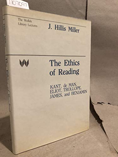 9780231063340: The Ethics of Reading: Kant, De Man, Eliot, Trollope, James, and Benjamin (Wellek Library Lectures)