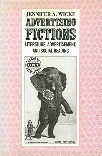 Advertising Fictions: Literature, Advertisement, and Social Reading (Social Foundations of Aesthetic Forms) (9780231066044) by Wicke, Jennifer