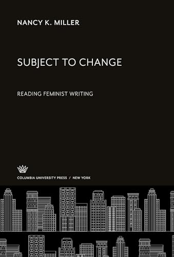 Subject to Change: Reading Feminist Writing (9780231066617) by Miller, Nancy K.