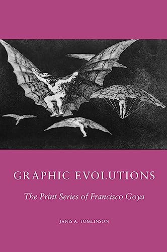 9780231068642: Graphic Evolutions – The Print Series of Francisco Goya: 2 (Columbia Studies on Art)