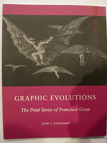Imagen de archivo de Graphic Evolution: The Print Series of Francisco Goya a la venta por Housing Works Online Bookstore