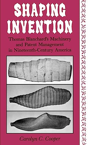 Shaping Invention. Thomas Blanchard's Machinery and Patent Management in Nineteenth-Century America