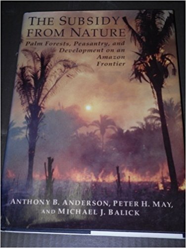 9780231072229: The Subsidy from Nature: Palm Forests, Peasantry, and the Development of Amazon Frontier (Biology and Resource Management Series)