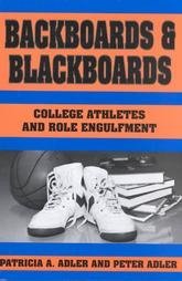 Backboards & blackboards: College athletes and role engulfment (9780231073066) by Adler, Patricia A